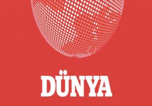 Dünya Gazetesi nde Şok Gelişme! 