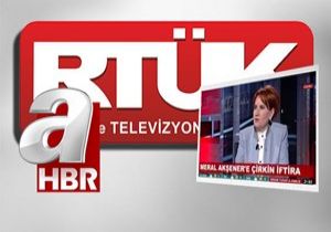 RTÜK ten A Haber e Meral Akşener Cezası!