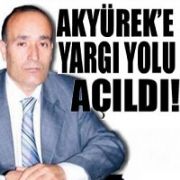 AKYÜREK E  GÖREVİ İHMAL DEN YARGI YOLU AÇILDI!